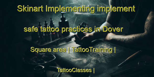 Skinart Implementing implement safe tattoo practices in Dover Square area | TattooTraining | TattooClasses | SkinartTraining-United States